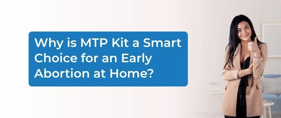 Why is MTP Kit a Smart Choice for an Early Abortion at Home